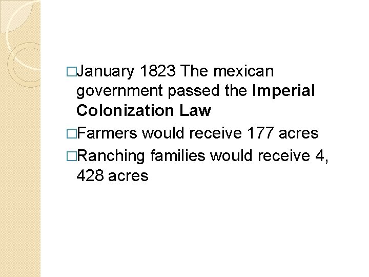 �January 1823 The mexican government passed the Imperial Colonization Law �Farmers would receive 177