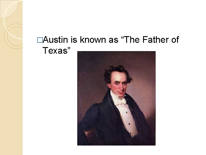 �Austin is known as “The Father of Texas” 