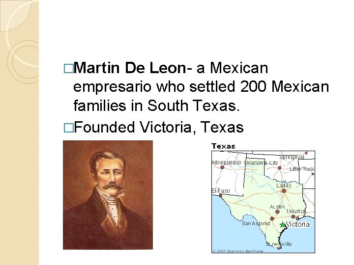 �Martin De Leon- a Mexican empresario who settled 200 Mexican families in South Texas.