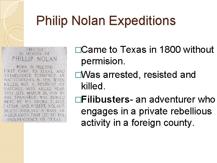 Philip Nolan Expeditions �Came to Texas in 1800 without permision. �Was arrested, resisted and