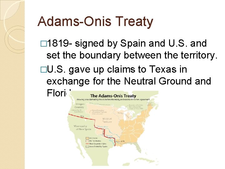 Adams-Onis Treaty � 1819 - signed by Spain and U. S. and set the
