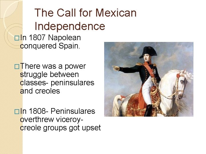 The Call for Mexican Independence �In 1807 Napolean conquered Spain. �There was a power