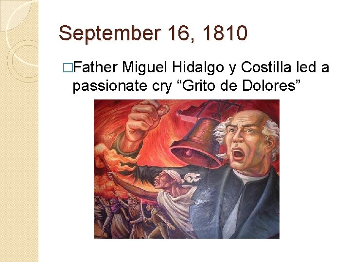 September 16, 1810 �Father Miguel Hidalgo y Costilla led a passionate cry “Grito de
