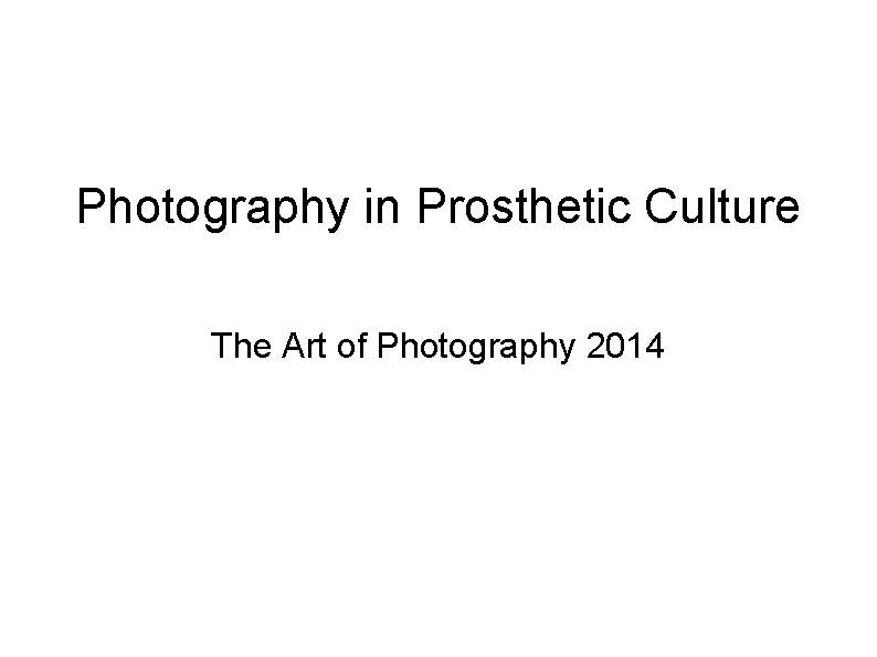 Photography in Prosthetic Culture The Art of Photography 2014 