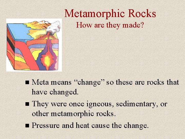 Metamorphic Rocks How are they made? Meta means “change” so these are rocks that