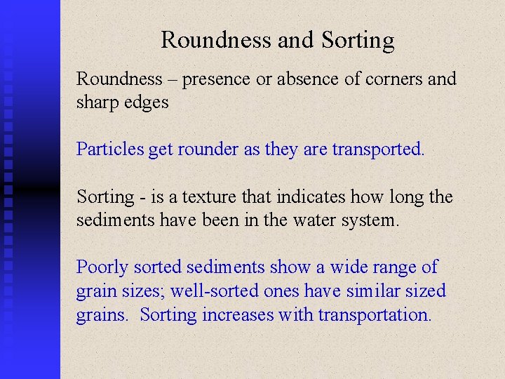 Roundness and Sorting Roundness – presence or absence of corners and sharp edges Particles