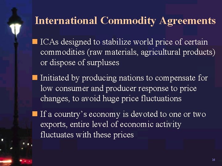 International Commodity Agreements n ICAs designed to stabilize world price of certain commodities (raw