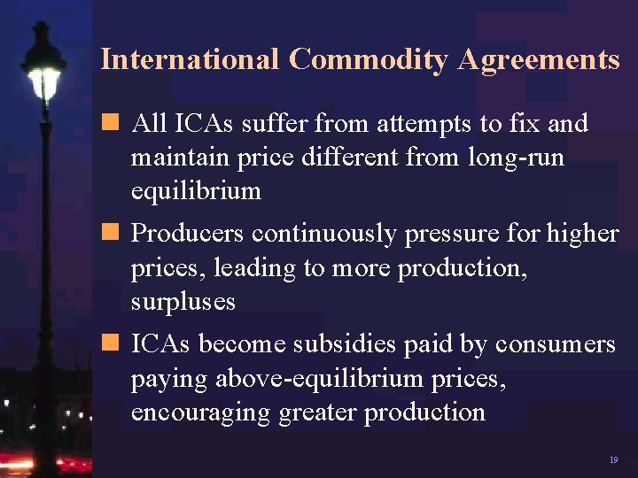 International Commodity Agreements n All ICAs suffer from attempts to fix and maintain price