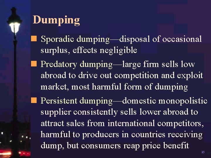 Dumping n Sporadic dumping—disposal of occasional surplus, effects negligible n Predatory dumping—large firm sells