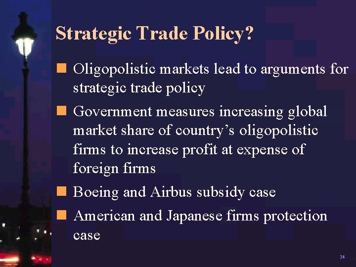Strategic Trade Policy? n Oligopolistic markets lead to arguments for strategic trade policy n
