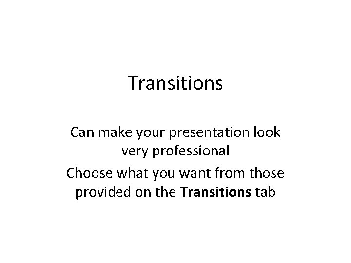 Transitions Can make your presentation look very professional Choose what you want from those Transitions Can make your presentation look very professional Choose what you want from those