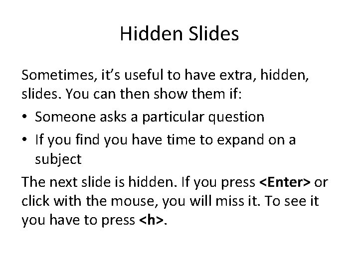 Hidden Slides Sometimes, it’s useful to have extra, hidden, slides. You can then show Hidden Slides Sometimes, it’s useful to have extra, hidden, slides. You can then show