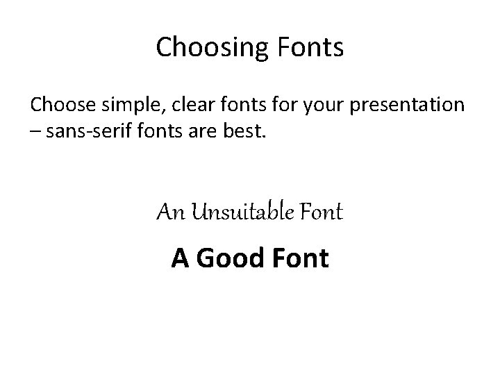 Choosing Fonts Choose simple, clear fonts for your presentation – sans-serif fonts are best. Choosing Fonts Choose simple, clear fonts for your presentation – sans-serif fonts are best.