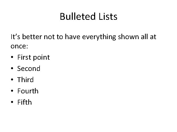 Bulleted Lists It’s better not to have everything shown all at once: • First Bulleted Lists It’s better not to have everything shown all at once: • First