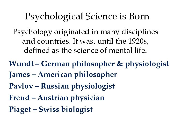 Psychological Science is Born Psychology originated in many disciplines and countries. It was, until