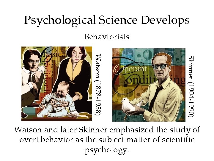 Psychological Science Develops Behaviorists Skinner (1904 -1990) Watson (1878 -1958) Watson and later Skinner