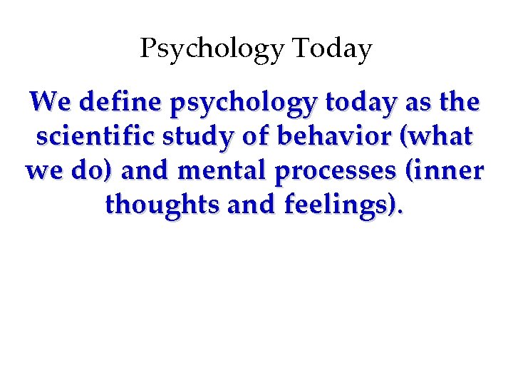 Psychology Today We define psychology today as the scientific study of behavior (what we