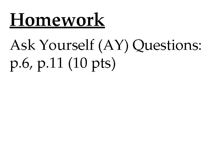 Homework Ask Yourself (AY) Questions: p. 6, p. 11 (10 pts) 