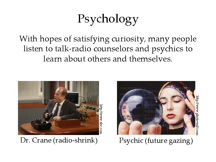 Psychology With hopes of satisfying curiosity, many people listen to talk-radio counselors and psychics