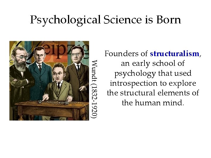 Psychological Science is Born Wundt (1832 -1920) Founders of structuralism, an early school of