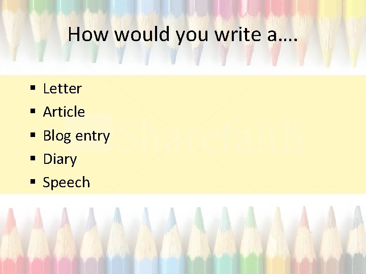 How would you write a…. § § § Letter Article Blog entry Diary Speech