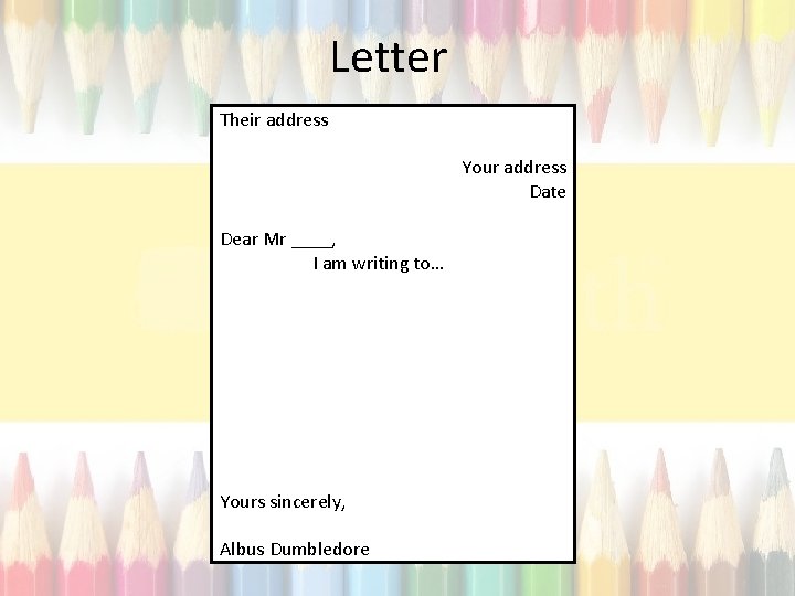 Letter Their address Your address Date Dear Mr ____, I am writing to… Yours