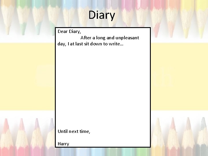 Diary Dear Diary, After a long and unpleasant day, I at last sit down