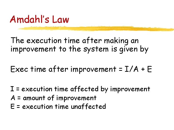 Amdahl’s Law The execution time after making an improvement to the system is given Amdahl’s Law The execution time after making an improvement to the system is given