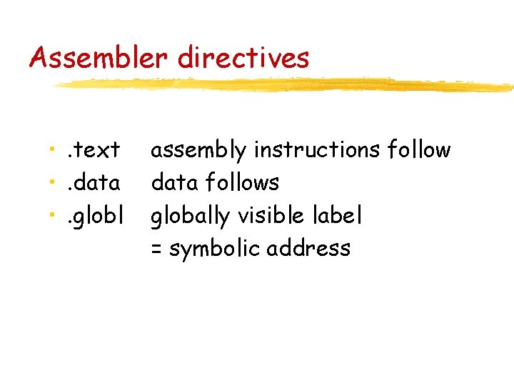 Assembler directives • . text • . data • . globl assembly instructions follow Assembler directives • . text • . data • . globl assembly instructions follow