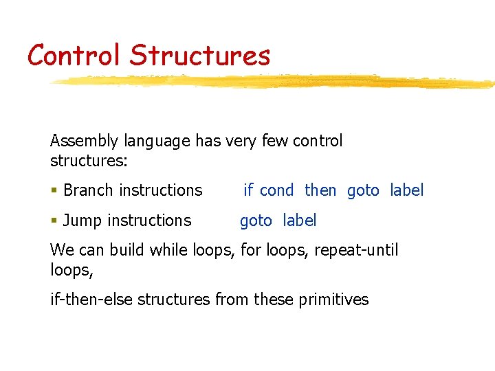Control Structures Assembly language has very few control structures: § Branch instructions if cond Control Structures Assembly language has very few control structures: § Branch instructions if cond