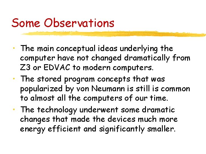 Some Observations • The main conceptual ideas underlying the computer have not changed dramatically Some Observations • The main conceptual ideas underlying the computer have not changed dramatically