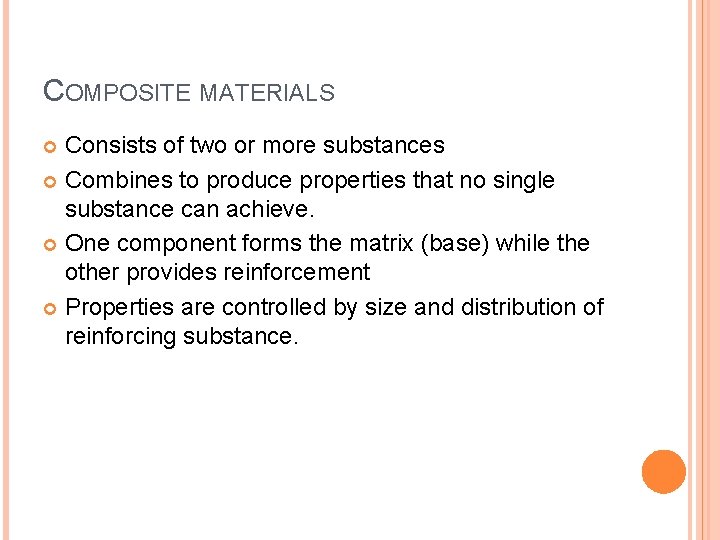 COMPOSITE MATERIALS Consists of two or more substances Combines to produce properties that no