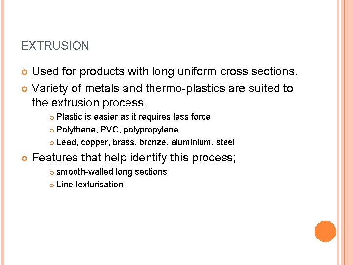 EXTRUSION Used for products with long uniform cross sections. Variety of metals and thermo-plastics