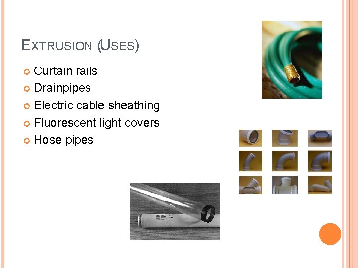 EXTRUSION (USES) Curtain rails Drainpipes Electric cable sheathing Fluorescent light covers Hose pipes 