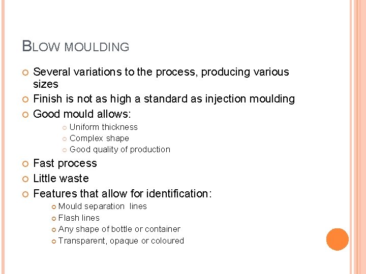 BLOW MOULDING Several variations to the process, producing various sizes Finish is not as