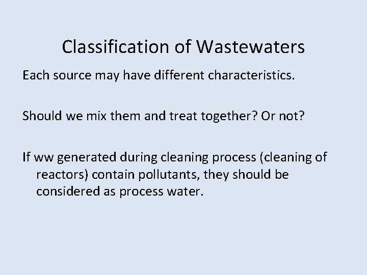 Classification of Wastewaters Each source may have different characteristics. Should we mix them and Classification of Wastewaters Each source may have different characteristics. Should we mix them and