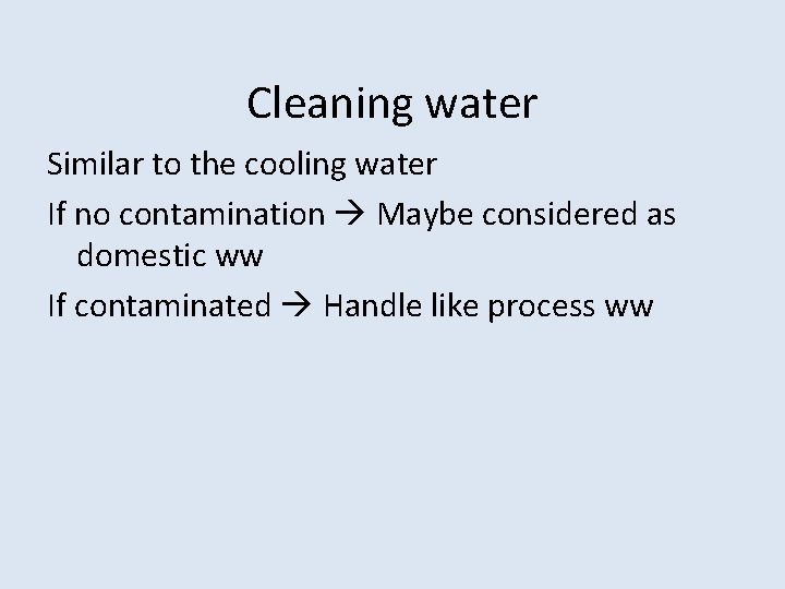 Cleaning water Similar to the cooling water If no contamination Maybe considered as domestic Cleaning water Similar to the cooling water If no contamination Maybe considered as domestic