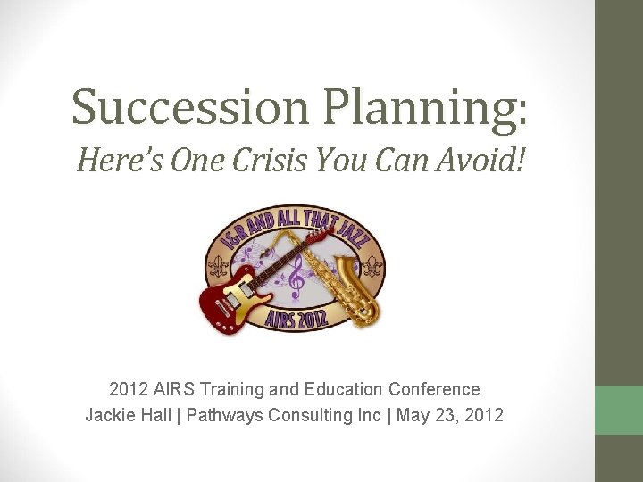 Succession Planning: Here’s One Crisis You Can Avoid! 2012 AIRS Training and Education Conference