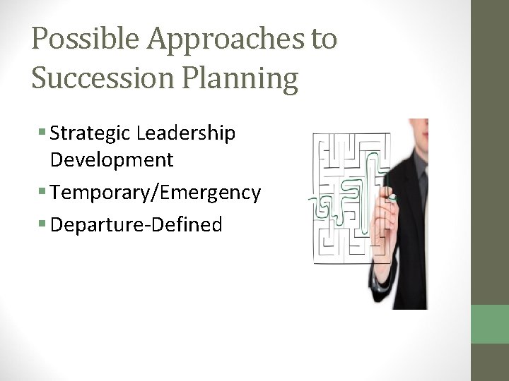 Possible Approaches to Succession Planning § Strategic Leadership Development § Temporary/Emergency § Departure-Defined 