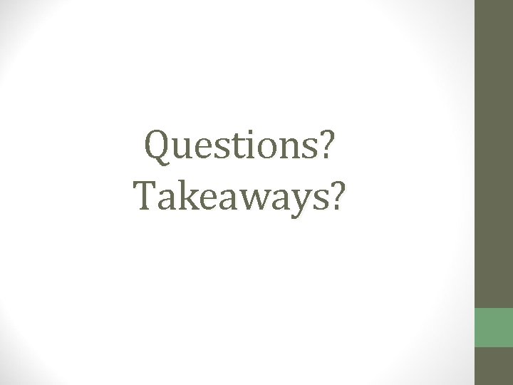 Questions? Takeaways? 