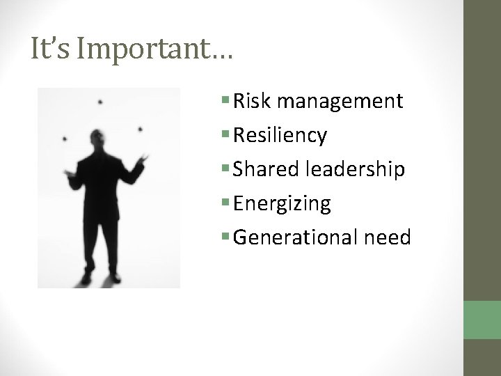It’s Important… § Risk management § Resiliency § Shared leadership § Energizing § Generational