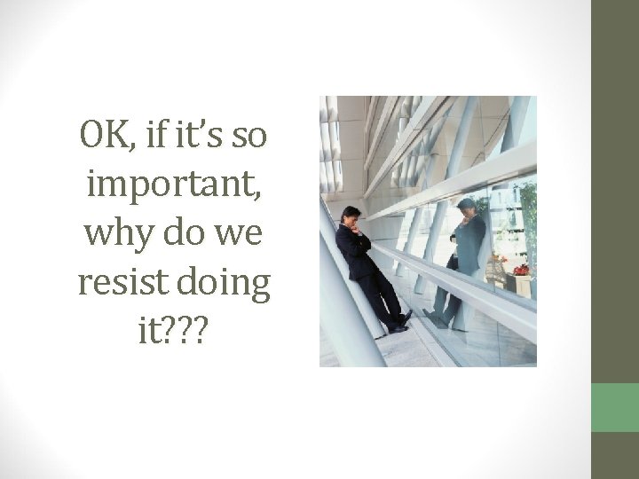 OK, if it’s so important, why do we resist doing it? ? ? 