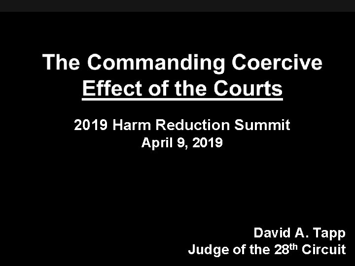 2019 Harm Reduction Summit April 9, 2019 David A. Tapp Judge of the 28