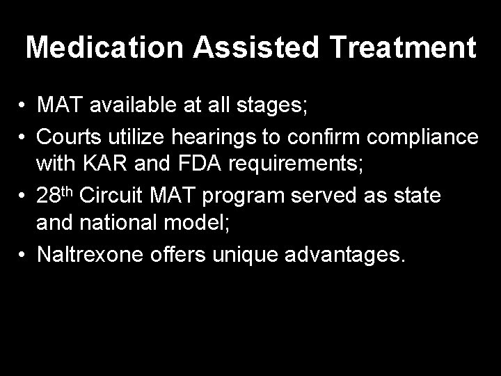 Medication Assisted Treatment • MAT available at all stages; • Courts utilize hearings to