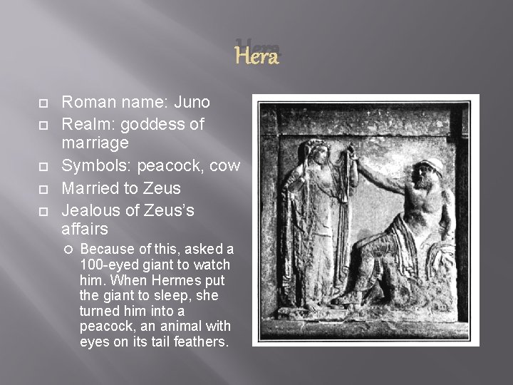 Hera Roman name: Juno Realm: goddess of marriage Symbols: peacock, cow Married to Zeus