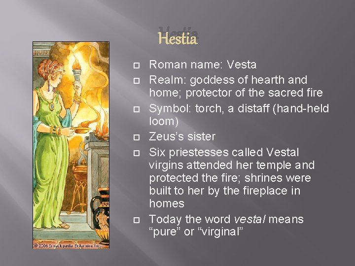 Hestia Roman name: Vesta Realm: goddess of hearth and home; protector of the sacred