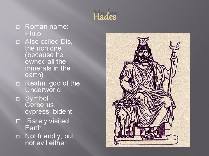 Hades Roman name: Pluto Also called Dis, the rich one (because he owned all