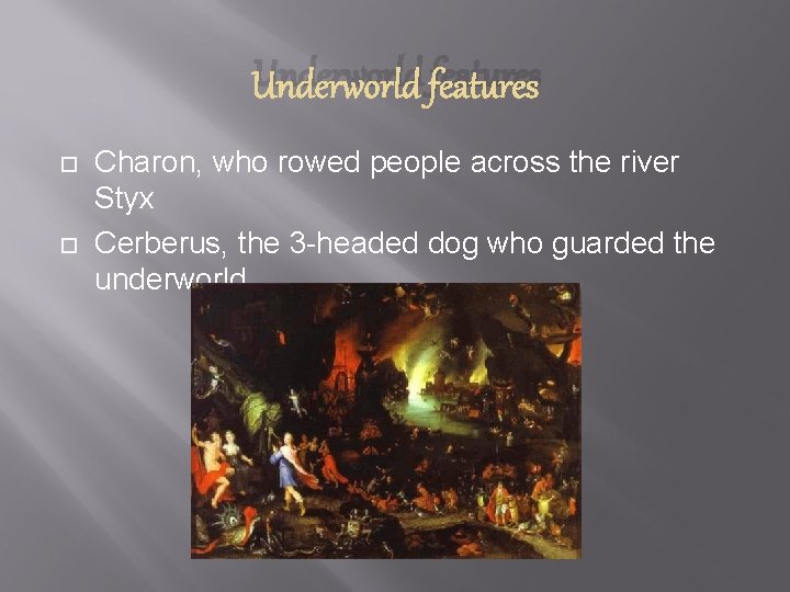 Underworld features Charon, who rowed people across the river Styx Cerberus, the 3 -headed