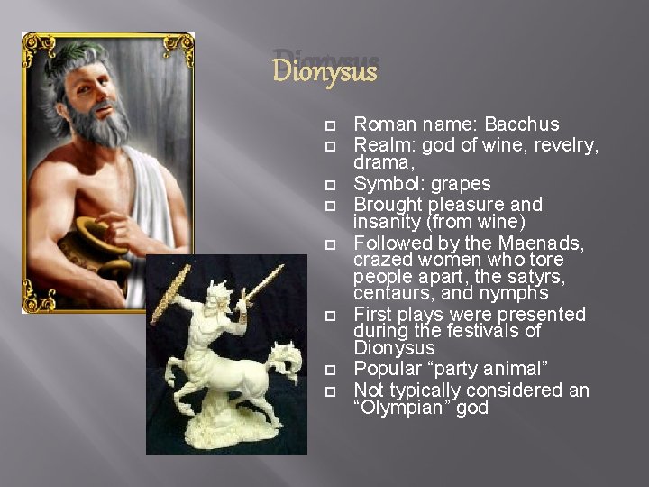 Dionysus Roman name: Bacchus Realm: god of wine, revelry, drama, Symbol: grapes Brought pleasure