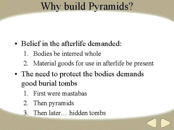 Why build Pyramids? • Belief in the afterlife demanded: 1. Bodies be interred whole